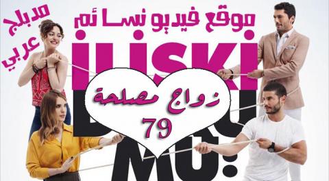 مسلسل زواج مصلحة الحلقة 79 التاسعة والسبعون مدبلجة بالعربية HD