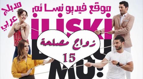 مسلسل زواج مصلحة الحلقة 15 الخامسة عشر مدبلجة بالعربية HD